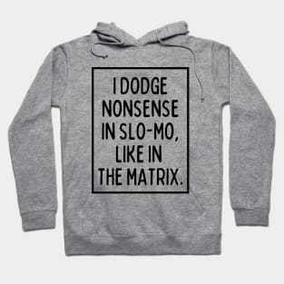 I dodge nonsense in slo-mo! Hoodie